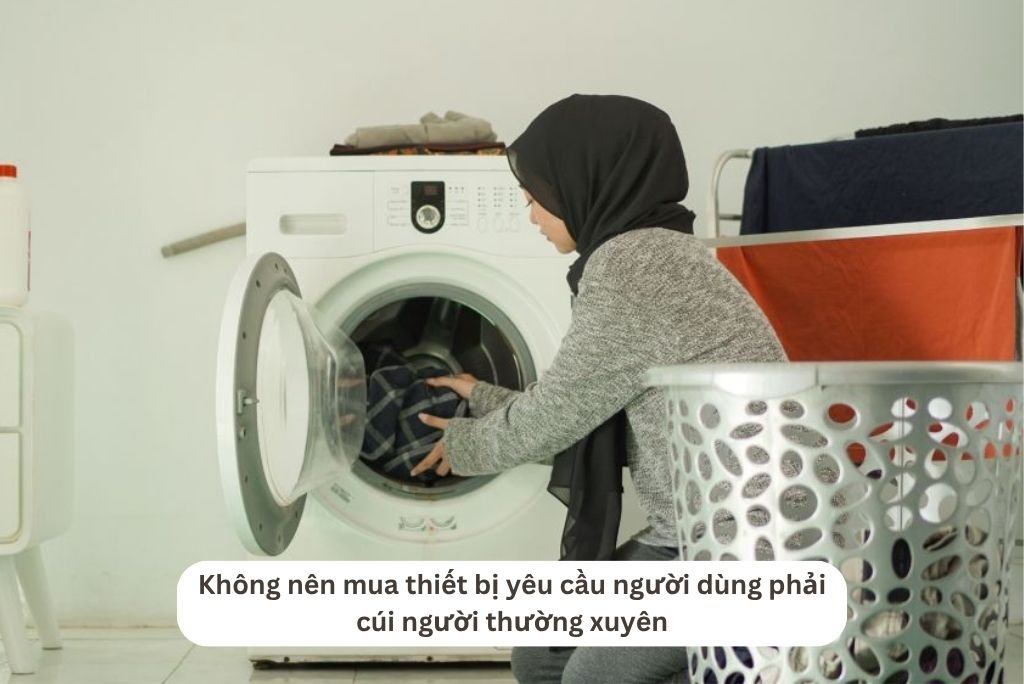Không nên mua thiết bị yêu cầu người dùng phải cúi người thường xuyên