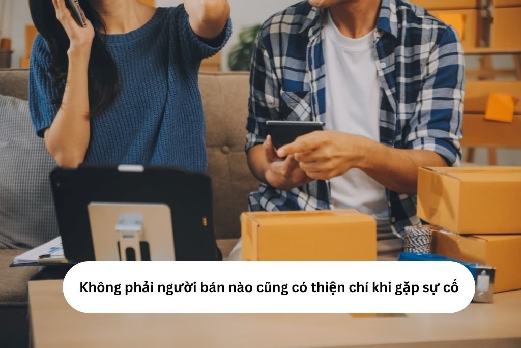 Không phải người bán nào cũng có thiện chí khi gặp sự cố